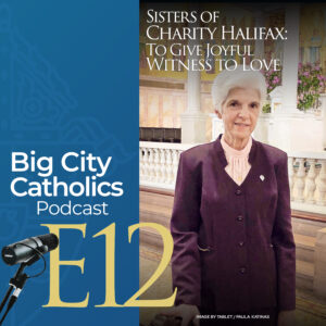 Episode 12 - Sisters of Charity Halifax: To Give Joyful Witness to Love