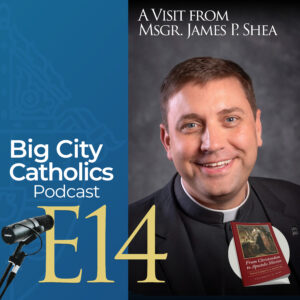 Episode 14 - A Visit from Msgr. James P. Shea