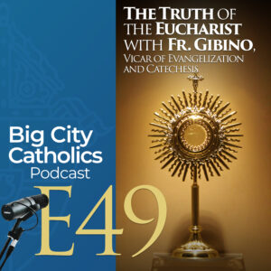 Episode 49: The Truth of the Eucharist with Fr. Gibino, Vicar of Evangelization and Catechesis