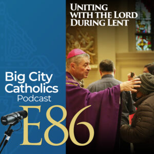 Episode 86 - Uniting with the Lord During Lent