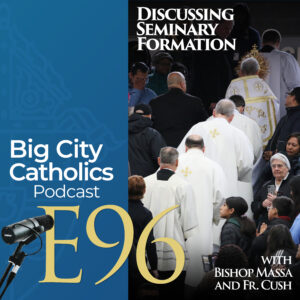 Episode 96 - Discussing Seminary Formation with Bishop Massa and Fr. Cush