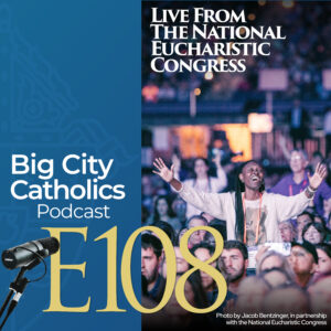 Episode 108 - Live From The National Eucharistic Congress
