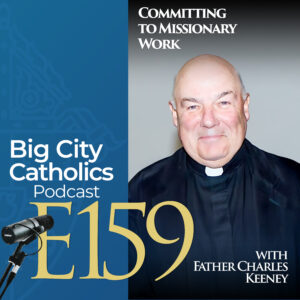 Episode 159 - Committing to Missionary Work with Father Charles Keeney