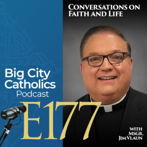 Episode 177 - Conversations on Faith and Life with Msgr. Jim Vlaun