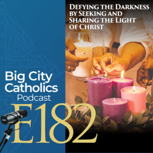 Episode 182 - Defying the Darkness by Seeking and Sharing the Light of Christ