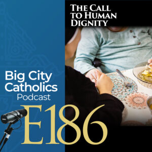 Episode 186 - The Call to Human Dignity