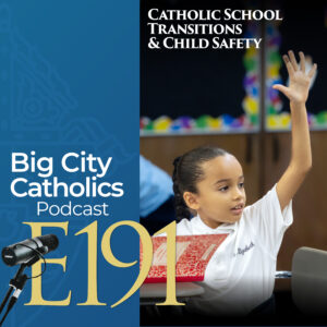 Episode 191 - Catholic School Transitions & Child Safety