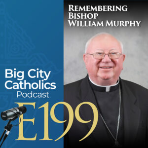 Episode 199 - Remembering Bishop William Murphy 