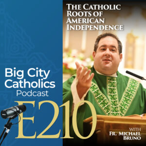Episode 210 - The Catholic Roots of American Independence with Father Michael Bruno 