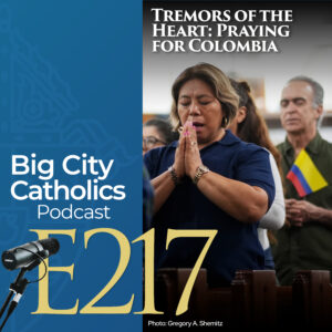 Episode 217 - Tremors of the Heart: Praying for Colombia